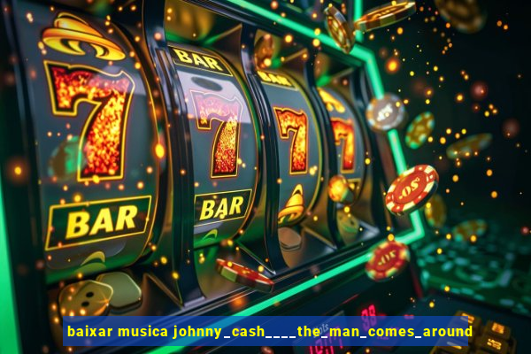 baixar musica johnny_cash____the_man_comes_around